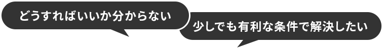 どうすればいいか分からない／少しでも有利な条件で解決したい